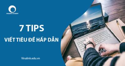 7 TIPs viết tiêu đề hay, thu hút khách hàng - tăng CTR hiệu quả